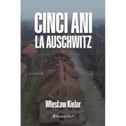 Cinci ani la Auschwitz - Wieslaw Kielar