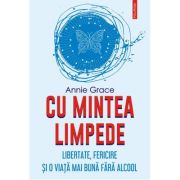 Cu mintea limpede. Libertate, fericire si o viata mai buna fara alcool - Annie Grace image8