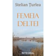 Femeia Deltei – Stelian Turlea librariadelfin.ro imagine 2022