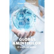 Globul amintirilor – O viata de medic – Genna Maria Eliane librariadelfin.ro imagine 2022