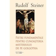 Pietre fundamentale pentru cunoaşterea misteriului de pe Golgotha – Rudolf Steiner librariadelfin.ro imagine 2022