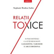Relatii toxice. 10 pasi esentiali ca sa iti revii dupa gaslighting, narcisism si abuz emotional - Stephanie Moulton Sarkis image6