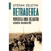 Retragerea. Povestea unui dezastru, octombrie-decembrie 1916 - Stefan Zeletin image12