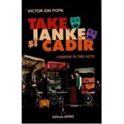 Take, Ianke si Cadir. Comedie in trei acte – Victor Ion Popa librariadelfin.ro imagine 2022