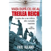 Viata dupa Cel de-al Treilea Reich – Paul Roland librariadelfin.ro imagine 2022