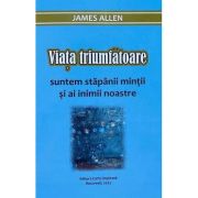 Viata triumfatoare – James Allen De La librariadelfin.ro Carti Dezvoltare Personala 2023-06-01