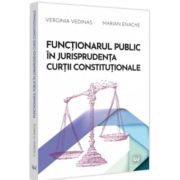 Functionarul public in jurisprudenta Curtii Constitutionale – Verginia Vedinas, Marian Enache Cărți