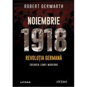 Noiembrie 1918. Revolutia germana, crearea lumii moderne - Robert Gerwarth image0