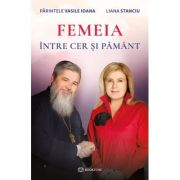 Femeia intre cer si pamant - Parintele Vasile Ioana, Liana Stanciu