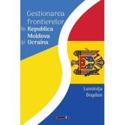 Gestionarea frontierelor in Republica Moldova si Ucraina - Luminita Bogdan