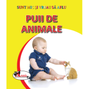 Sunt mic si vreau sa aflu. Puii de animale