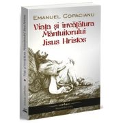 Viata si invatatura Mantuitorului Iisus Hristos - Emanuel Copacianu