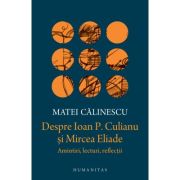 Despre Ioan P. Culianu si Mircea Eliade. Amintiri, lecturi, reflectii – Matei Calinescu „Amintiri