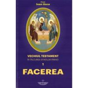 Facerea. Vechiul Testament in talcuirea Sfintilor Parinti - Ioan Sorin Usca