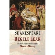 Regele Lear. Rescriere pentru adolescenti - William Shakespeare, Mircea Malut