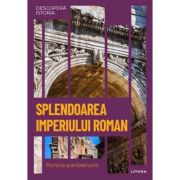Splendoarea Imperiului Roman. Roma la granitele lumii. Vol. 7. Descopera istoria