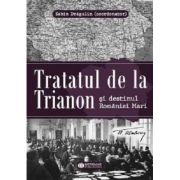 Tratatul de la Trianon si destinul Romaniei Mari - Sabin Dragulin