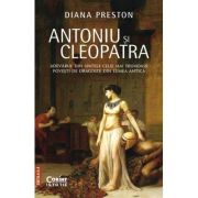Antoniu si Cleopatra. Adevarul din spatele celei mai frumoase povesti de dragoste din lumea antica - Diana Preston