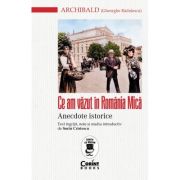 Ce am vazut in Romania Mica. Anecdote istorice - Archibald (Gheorghe Radulescu)