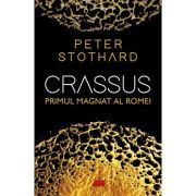 Crassus. Primul magnat al Romei - Peter Stothard