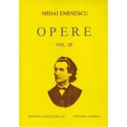 Opere. Volumul III - Mihai Eminescu. Editie cartonata