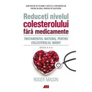 Reduceti nivelul colesterolului fara medicamente. Tratamentul natural pentru colesterolul marit - Roger Mason