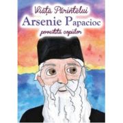 Viata Parintelui Arsenie Papacioc povestita copiilor - Andreea Daniela Nemes