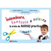 Abilitati practice. Manual pentru clasa I. Indemanare, fantezie si culoare - Aurelia Arghirescu