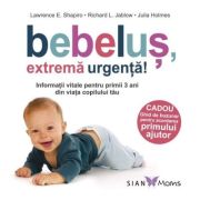 Bebelus, extrema urgenta! Informatii vitale pentru primii 3 ani din viata copilului tau - Lawrence Shapiro