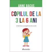 Copilul de la 3 la 6 ani. Gradinita si pregatirea de scoala – Anne Bacus „Anne