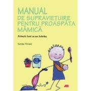 Manual de supravietuire pentru proaspata mamica. Primele luni cu un bebelus - Serena Viviani