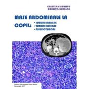 Mase abdominale la copil. tumori maligne, tumori benigne, pseudotumori - cristian scurtu, doinita sfrijan