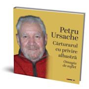 Petru Ursache - Carturarul cu privire albastra. Omagiu de suflet - Magda Ursache