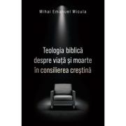Teologia biblica despre viata si moarte in consilierea crestina - Mihai Emanuel Micula