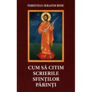 Cum sa citim scrierile Sfintilor Parinti - Serafim Rose