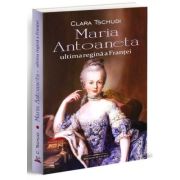 Maria Antoaneta, ultima regina a Frantei - Clara Tschudi