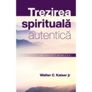 Trezirea spirituala autentica. Principii biblice - Walter Kaiser jr