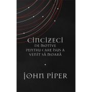 Cincizeci de motive pentru care Isus a venit sa moara - John Piper