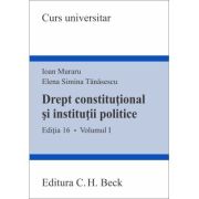 Drept constitutional si institutii politice. Volumul 1. Editia 16 - Ioan Muraru
