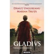 Gladius. Crima la Colosseum - Danut Ungureanu, Marian Truta