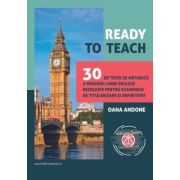 Ready to teach. 30 de teste de metodica a predarii limbii engleze rezolvate pentru examenele de titularizare si definitivat - Oana Andone