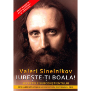 Iubeste-ti boala! cum sa fim sanatosi si sa descoperim bucuria de a trai. secretele subconstientului - valeri sinelnikov