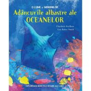 Adancurile albastre ale oceanelor. O lume a minunilor (Quarto) – Charlotte Guillain (Quarto)