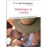 Bebelusul si nutritia - Alimentatia biologica a copilului de la nastere pana la 2 ani - P. V. Marchesseau