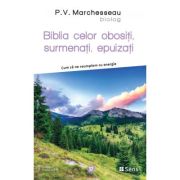 Biblia celor obositi, surmenati, epuizati - Cum sa ne reumplem cu energie - P. V. Marchesseau