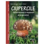 Ciupercile. 100 de intrebari si raspunsuri de la specialisti - bjorn wegen