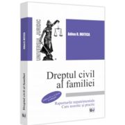 Dreptul civil al familiei. Raporturile nepatrimoniale. Curs teoretic si practic. Editia a 4-a, revazuta si adaugita – Adina R. Motica (ediția