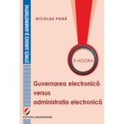 E-Agora. Guvernarea electronica versus administratia electronica - Nicolae Pana
