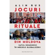 Jocuri rituale din Moldova. Satul romanesc in mrejele globalizarii – Alin Rus Alin