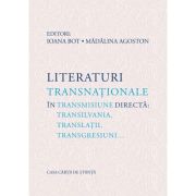 Literaturi transnationale in transmisiune directa: Transilvania, translatii, transgresiuni… - Ioana Bot, Madalina Agoston